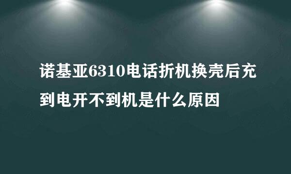 诺基亚6310电话折机换壳后充到电开不到机是什么原因