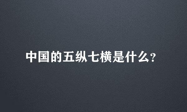 中国的五纵七横是什么？