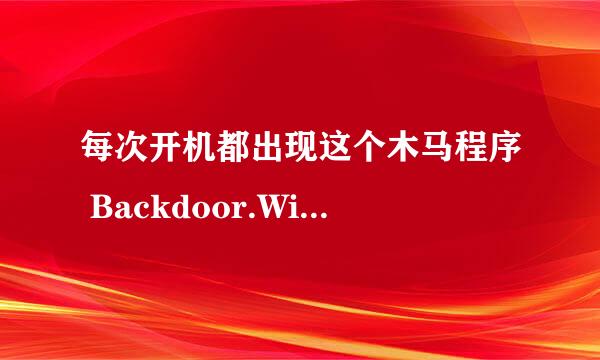 每次开机都出现这个木马程序 Backdoor.Win32.Hupigon.bxs