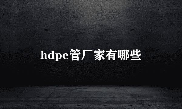 hdpe管厂家有哪些