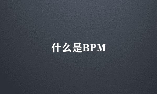 什么是BPM