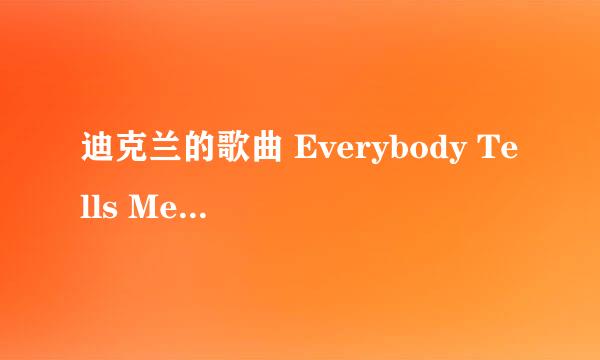 迪克兰的歌曲 Everybody Tells Me 的中英文歌词对照。拜托了~