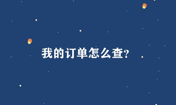 我的订单怎么查？