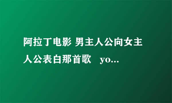 阿拉丁电影 男主人公向女主人公表白那首歌   you may be的中文歌词