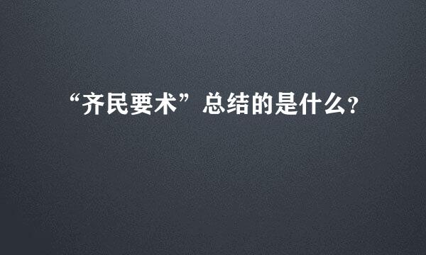 “齐民要术”总结的是什么？