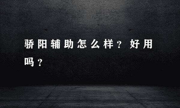 骄 阳 辅 助 怎 么 样 ？ 好 用 吗 ？