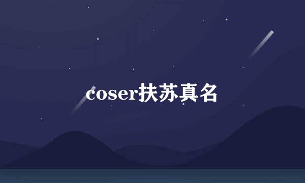 coser扶苏真名