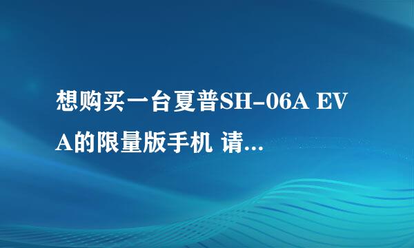 想购买一台夏普SH-06A EVA的限量版手机 请问用过的高手可以这款手机在中国大陆用存在什么样的问题呢？