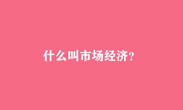 什么叫市场经济？