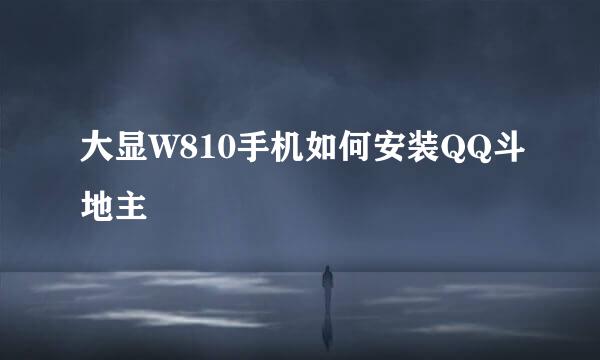 大显W810手机如何安装QQ斗地主