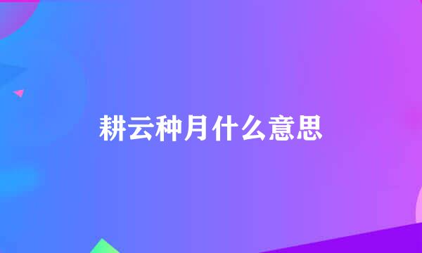 耕云种月什么意思