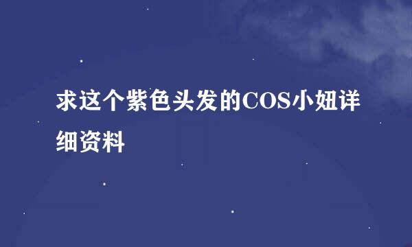 求这个紫色头发的COS小妞详细资料