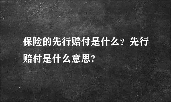 保险的先行赔付是什么？先行赔付是什么意思?