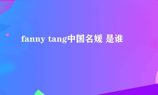 fanny tang中国名媛 是谁