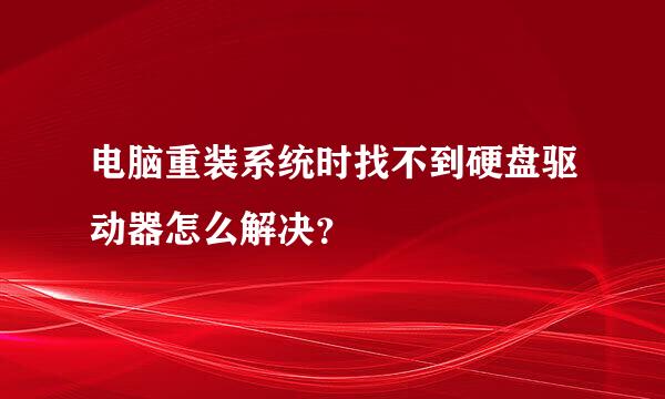 电脑重装系统时找不到硬盘驱动器怎么解决？