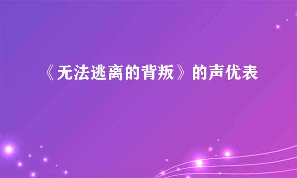 《无法逃离的背叛》的声优表