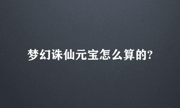 梦幻诛仙元宝怎么算的?