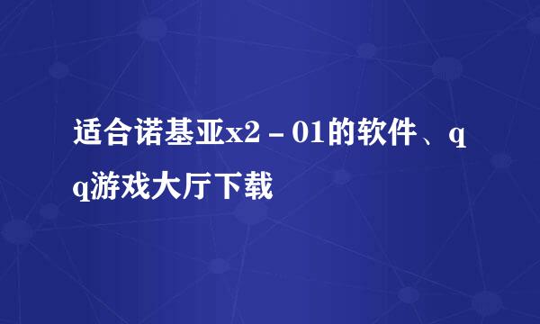 适合诺基亚x2－01的软件、qq游戏大厅下载