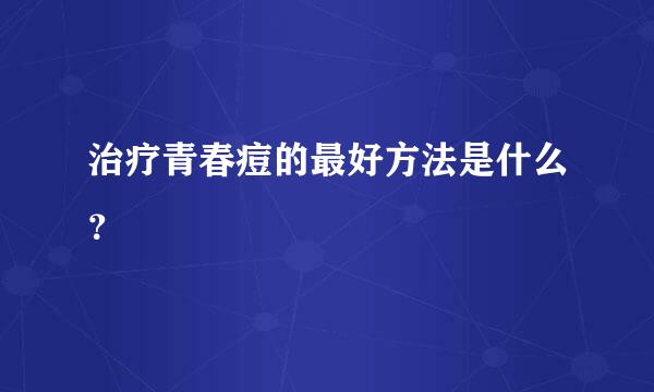 治疗青春痘的最好方法是什么？