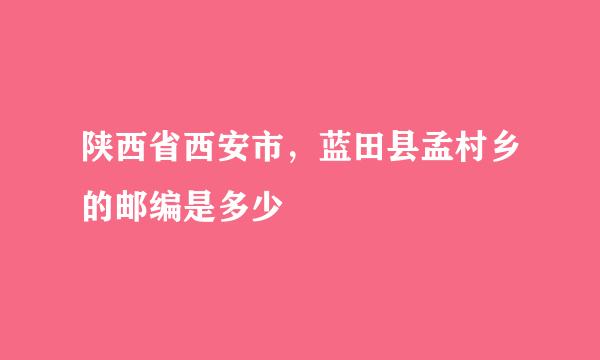 陕西省西安市，蓝田县孟村乡的邮编是多少