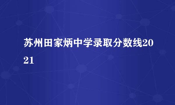 苏州田家炳中学录取分数线2021