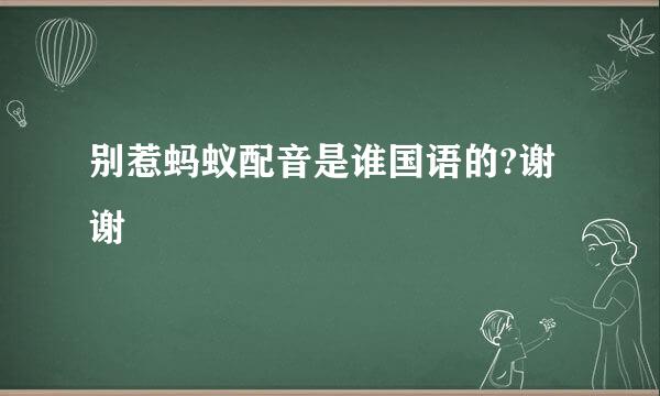 别惹蚂蚁配音是谁国语的?谢谢