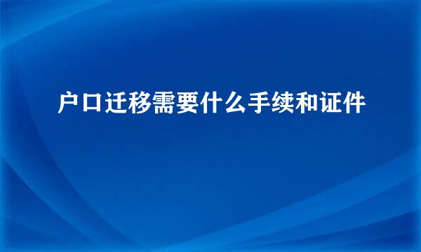 户口迁移需要什么手续和证件