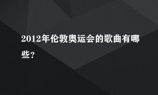 2012年伦敦奥运会的歌曲有哪些？