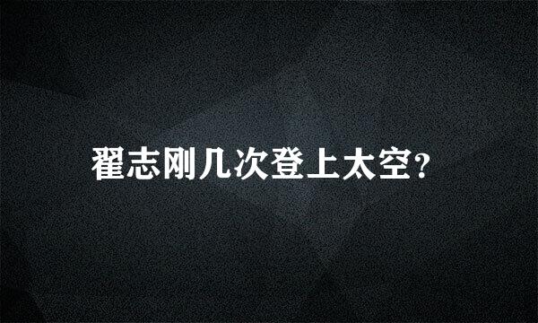 翟志刚几次登上太空？