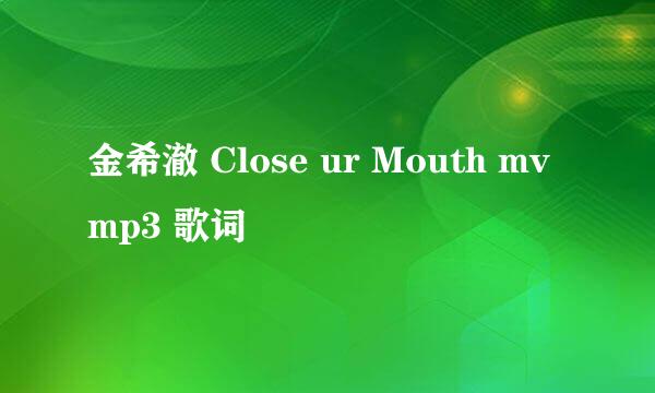 金希澈 Close ur Mouth mv mp3 歌词