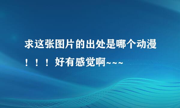 求这张图片的出处是哪个动漫！！！好有感觉啊~~~