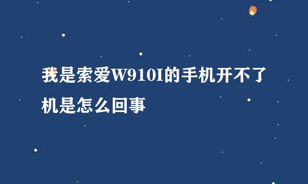 我是索爱W910I的手机开不了机是怎么回事