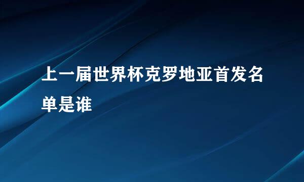 上一届世界杯克罗地亚首发名单是谁