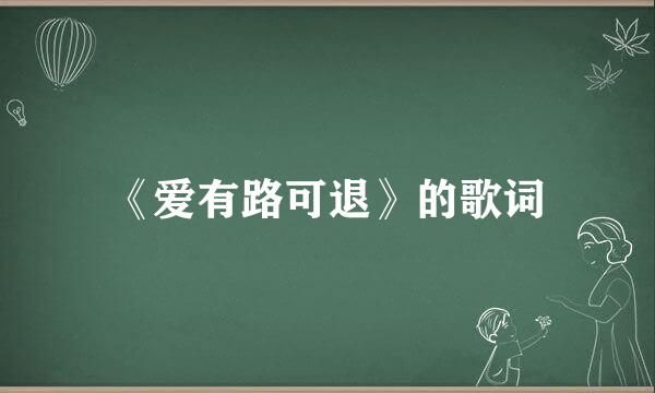 《爱有路可退》的歌词