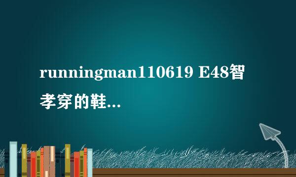 runningman110619 E48智孝穿的鞋子是什么