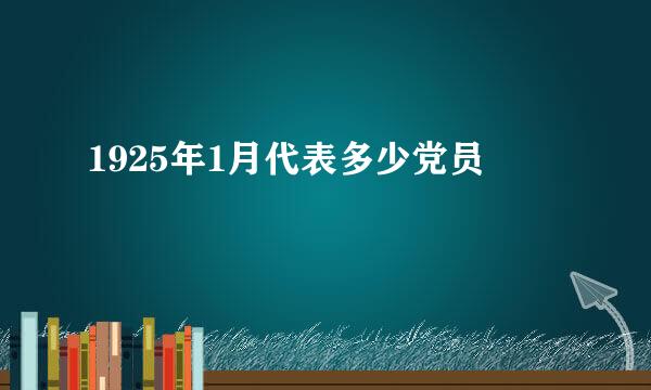 1925年1月代表多少党员