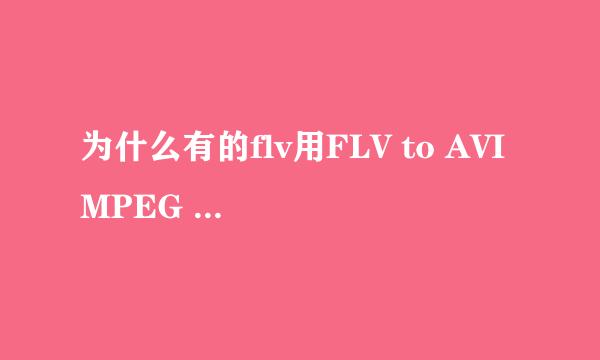 为什么有的flv用FLV to AVI MPEG WMV 3GP MP4 iPod Converter不能转换