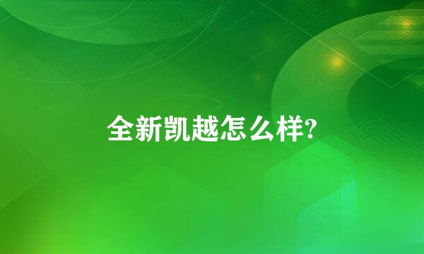 全新凯越怎么样?