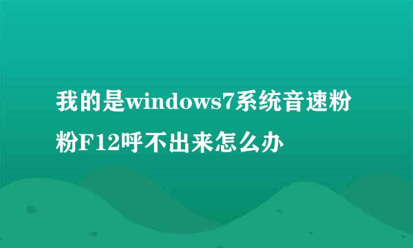 我的是windows7系统音速粉粉F12呼不出来怎么办