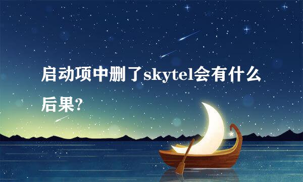 启动项中删了skytel会有什么后果?