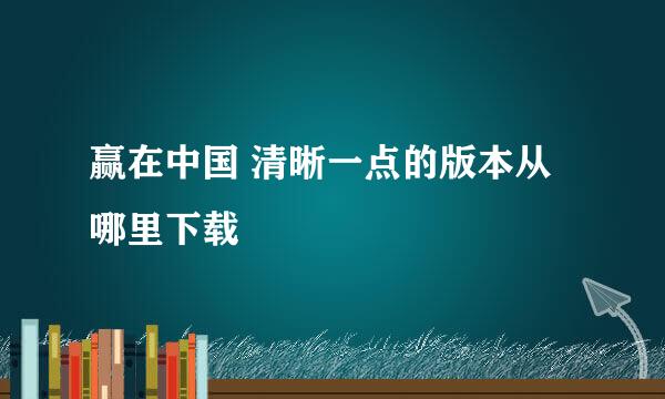 赢在中国 清晰一点的版本从哪里下载