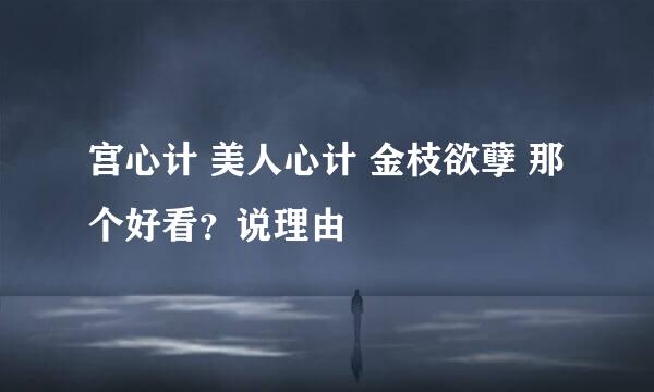 宫心计 美人心计 金枝欲孽 那个好看？说理由