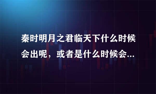 秦时明月之君临天下什么时候会出呢，或者是什么时候会有预告片呢？