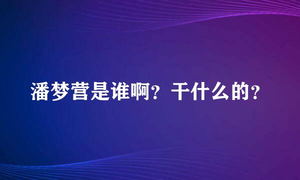 潘梦营是谁啊？干什么的？