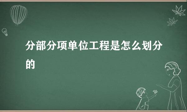 分部分项单位工程是怎么划分的