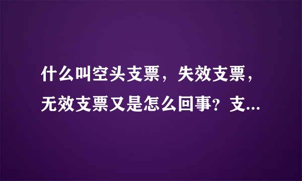 什么叫空头支票，失效支票，无效支票又是怎么回事？支票已成立是什么意思