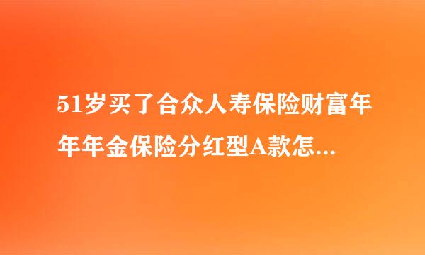 51岁买了合众人寿保险财富年年年金保险分红型A款怎么样？1.2万的保额，交5年