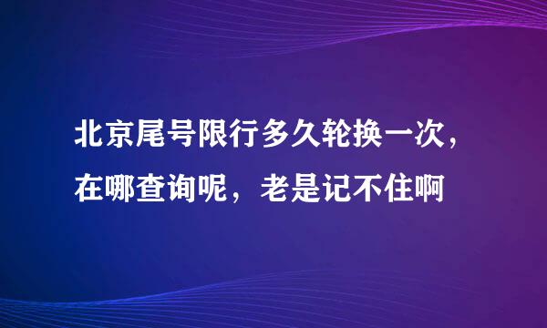 北京尾号限行多久轮换一次，在哪查询呢，老是记不住啊