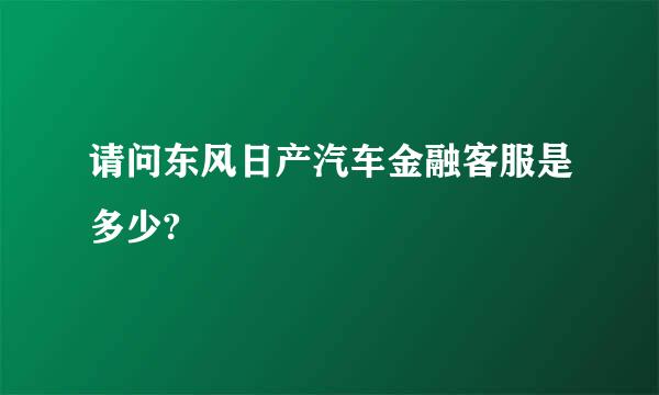 请问东风日产汽车金融客服是多少?