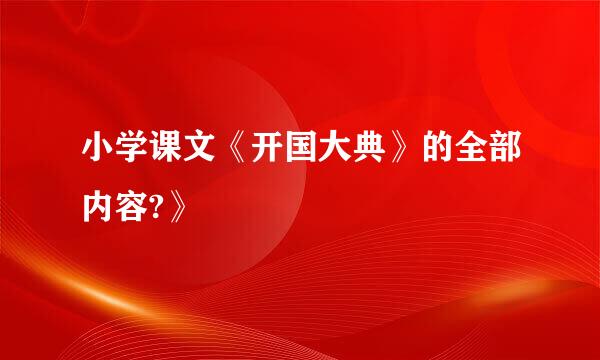 小学课文《开国大典》的全部内容?》